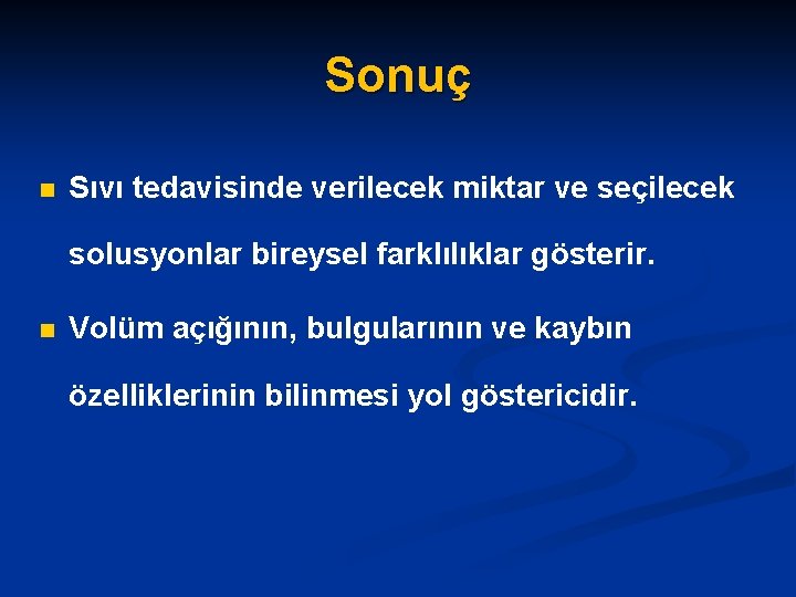 Sonuç n Sıvı tedavisinde verilecek miktar ve seçilecek solusyonlar bireysel farklılıklar gösterir. n Volüm