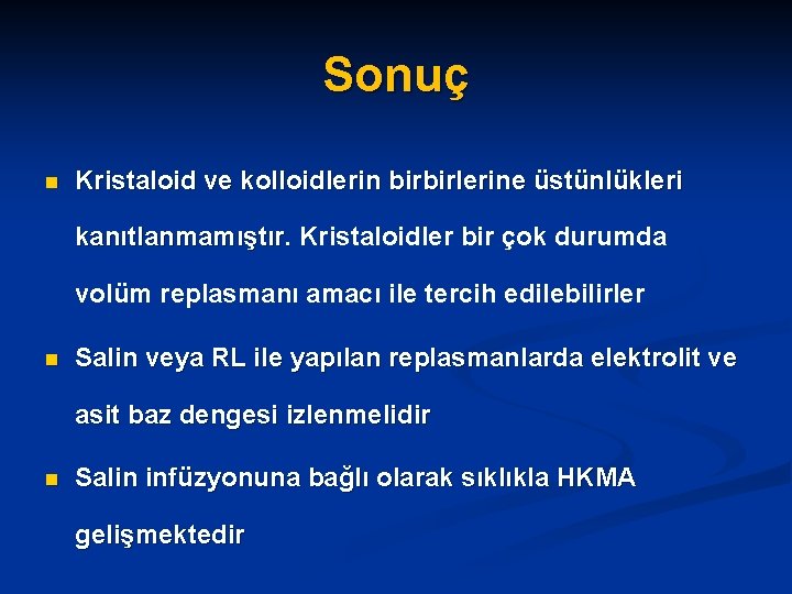 Sonuç n Kristaloid ve kolloidlerin birbirlerine üstünlükleri kanıtlanmamıştır. Kristaloidler bir çok durumda volüm replasmanı