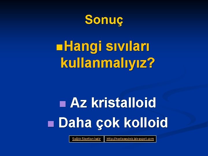 Sonuç n Hangi sıvıları kullanmalıyız? Az kristalloid n Daha çok kolloid n Sağlık Slaytları