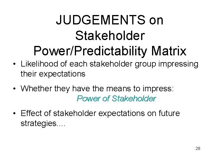 JUDGEMENTS on Stakeholder Power/Predictability Matrix • Likelihood of each stakeholder group impressing their expectations