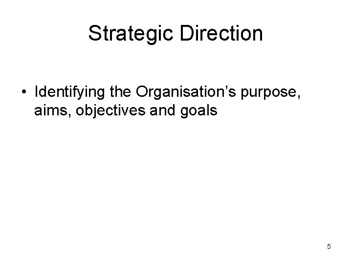 Strategic Direction • Identifying the Organisation’s purpose, aims, objectives and goals 5 