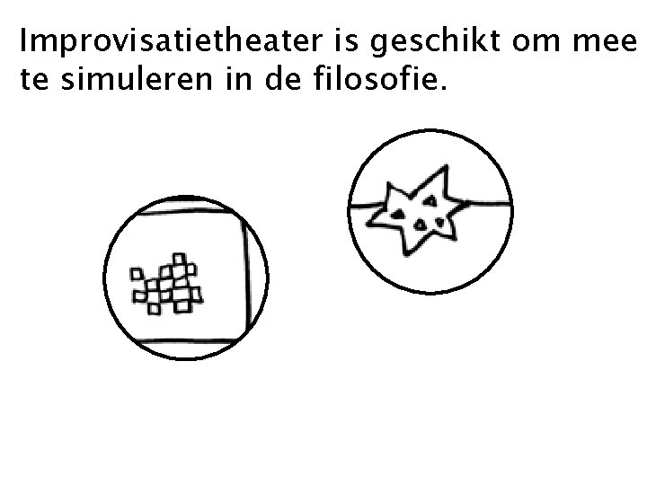 Improvisatietheater is geschikt om mee te simuleren in de filosofie. 