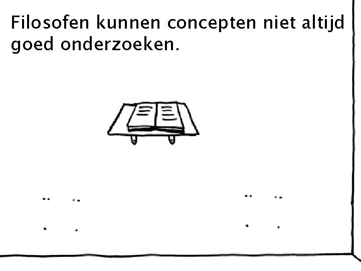 Filosofen kunnen concepten niet altijd goed onderzoeken. 