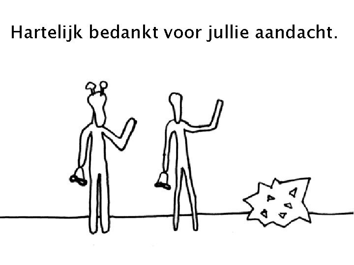 Hartelijk bedankt voor jullie aandacht. 