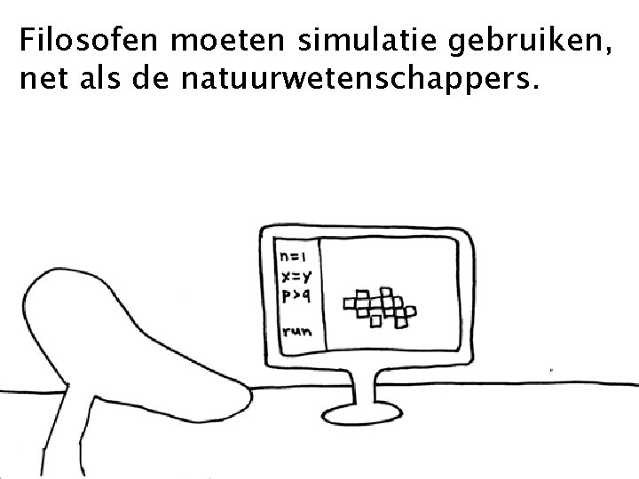 Filosofen moeten simulatie gebruiken, net als de natuurwetenschappers. 