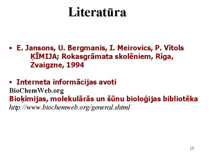 Literatūra • E. Jansons, U. Bergmanis, I. Meirovics, P. Vītols ĶĪMIJA; Rokasgrāmata skolēniem, Rīga,