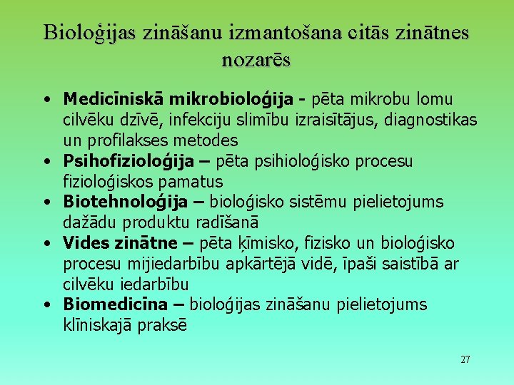 Bioloģijas zināšanu izmantošana citās zinātnes nozarēs • Medicīniskā mikrobioloģija - pēta mikrobu lomu cilvēku