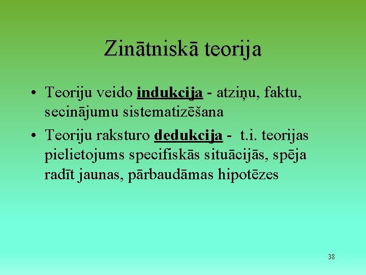 Zinātniskā teorija • Teoriju veido indukcija - atziņu, faktu, secinājumu sistematizēšana • Teoriju raksturo