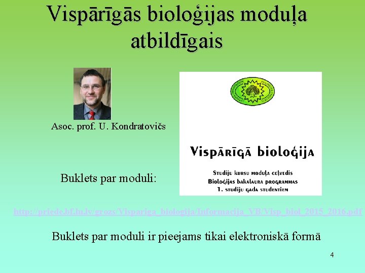 Vispārīgās bioloģijas moduļa atbildīgais Asoc. prof. U. Kondratovičs Buklets par moduli: http: //priede. bf.