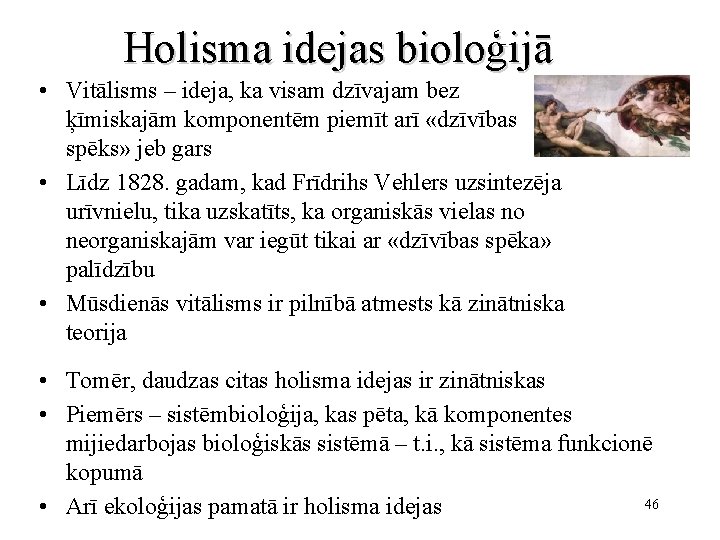 Holisma idejas bioloģijā • Vitālisms – ideja, ka visam dzīvajam bez ķīmiskajām komponentēm piemīt