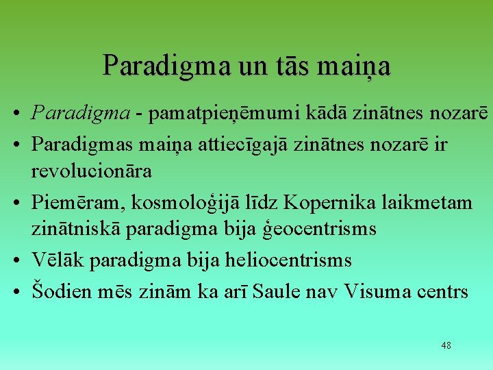 Paradigma un tās maiņa • Paradigma - pamatpieņēmumi kādā zinātnes nozarē • Paradigmas maiņa