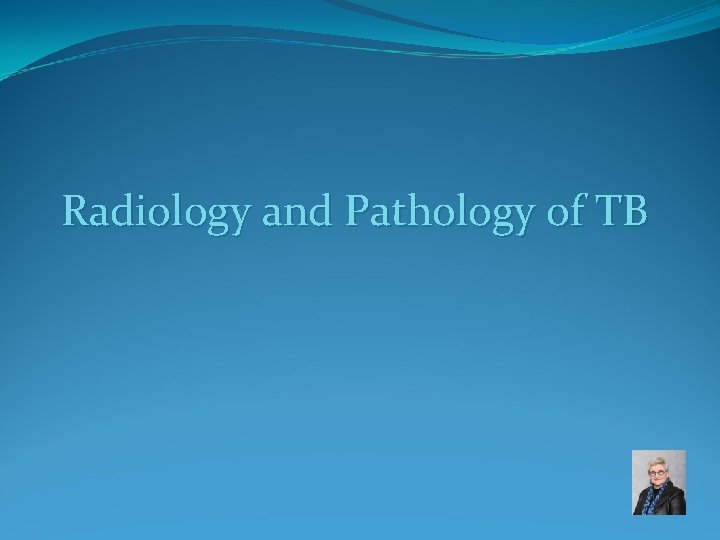 Radiology and Pathology of TB 