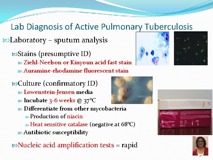 Lab Diagnosis of Active Pulmonary Tuberculosis Laboratory – sputum analysis Stains (presumptive ID) Ziehl-Neelson