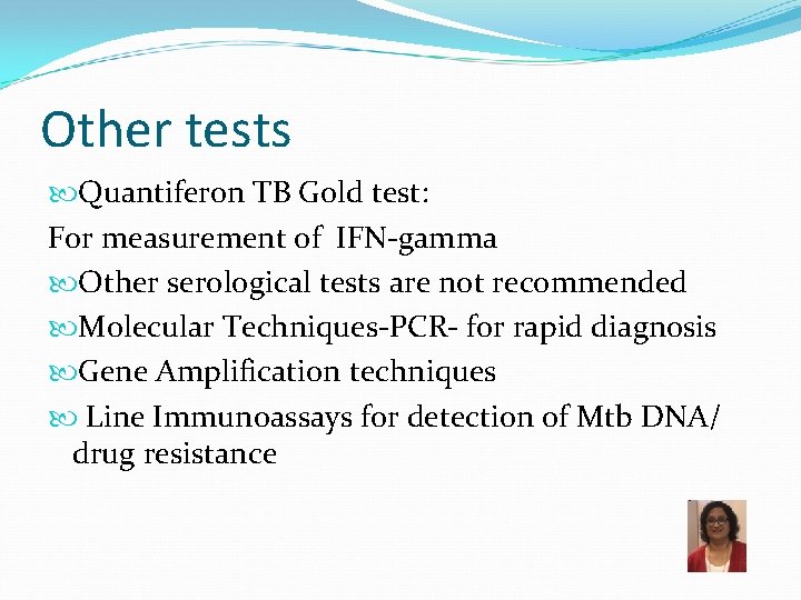 Other tests Quantiferon TB Gold test: For measurement of IFN-gamma Other serological tests are