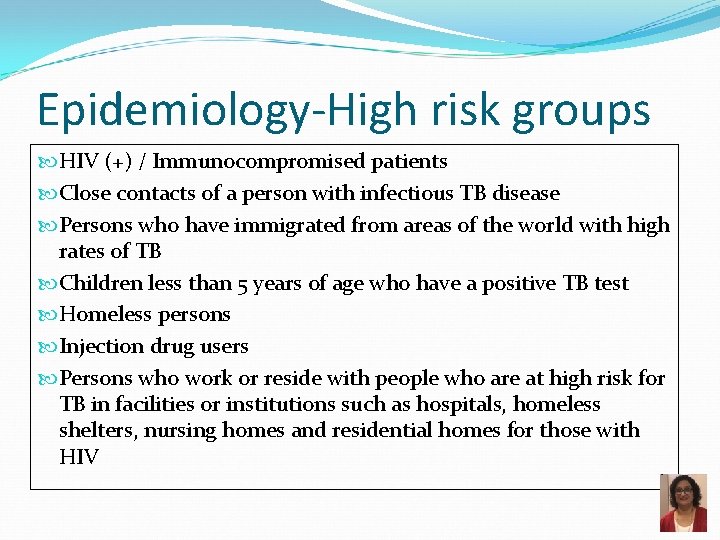 Epidemiology-High risk groups HIV (+) / Immunocompromised patients Close contacts of a person with