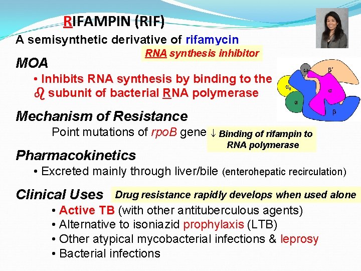 RIFAMPIN (RIF) A semisynthetic derivative of rifamycin RNA synthesis inhibitor MOA • Inhibits RNA