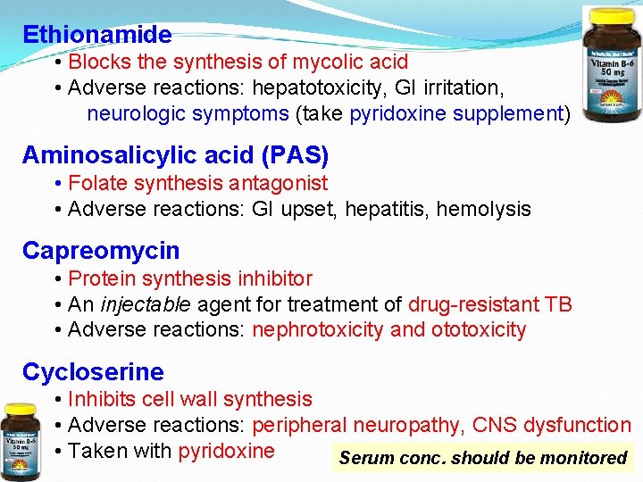 Ethionamide • Blocks the synthesis of mycolic acid • Adverse reactions: hepatotoxicity, GI irritation,