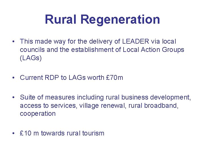 Rural Regeneration • This made way for the delivery of LEADER via local councils