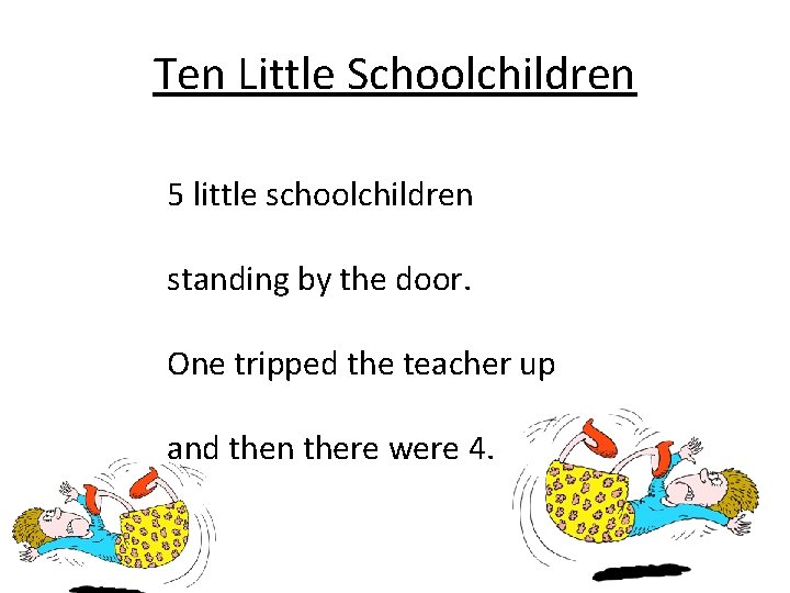 Ten Little Schoolchildren 5 little schoolchildren standing by the door. One tripped the teacher