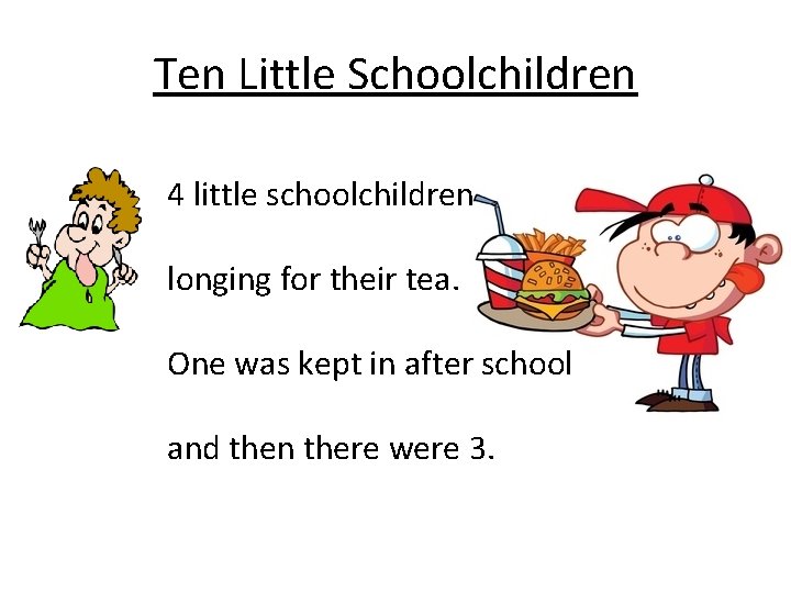 Ten Little Schoolchildren 4 little schoolchildren longing for their tea. One was kept in