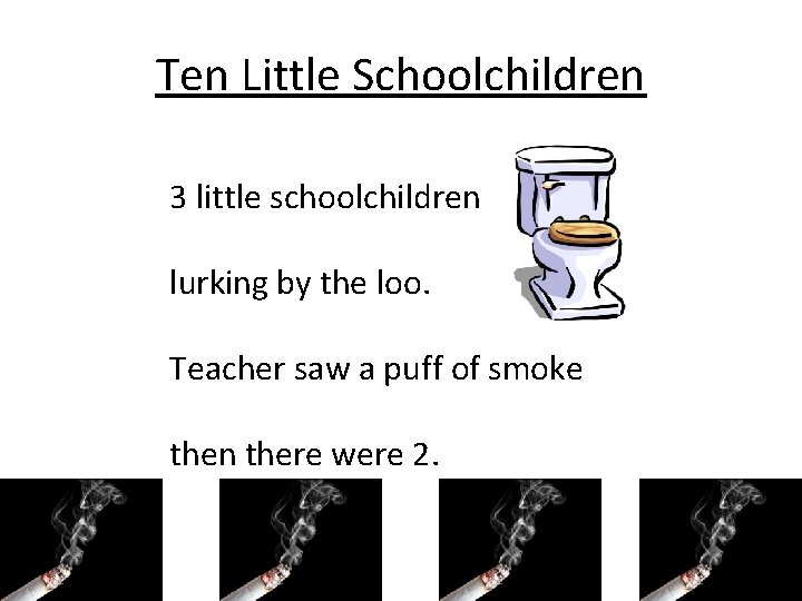 Ten Little Schoolchildren 3 little schoolchildren lurking by the loo. Teacher saw a puff