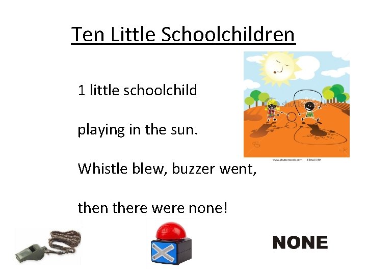 Ten Little Schoolchildren 1 little schoolchild playing in the sun. Whistle blew, buzzer went,