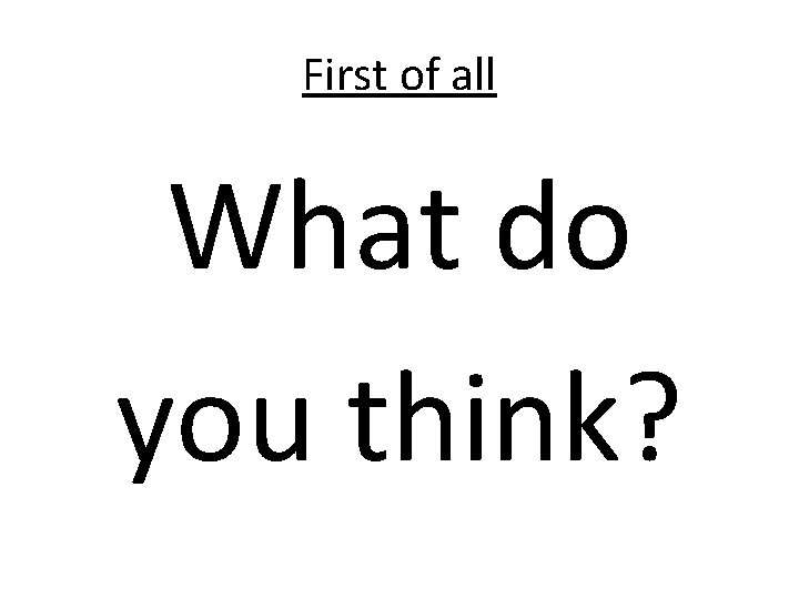 First of all What do you think? 