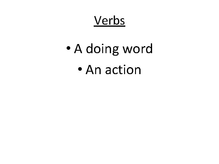 Verbs • A doing word • An action 