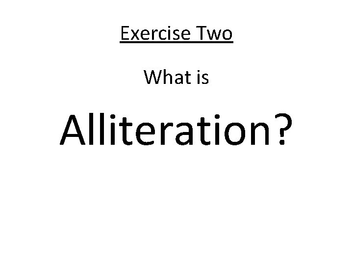 Exercise Two What is Alliteration? 