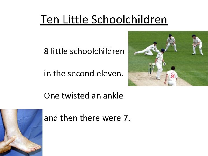 Ten Little Schoolchildren 8 little schoolchildren in the second eleven. One twisted an ankle