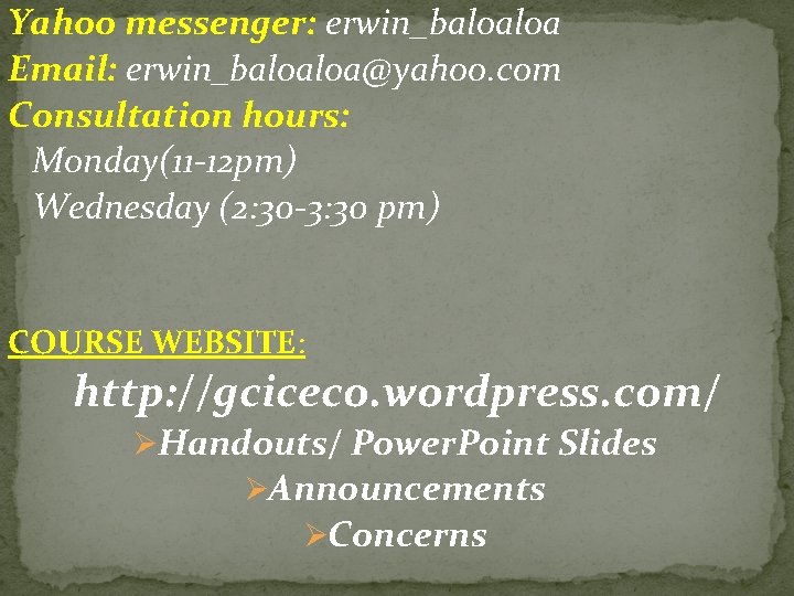 Yahoo messenger: erwin_baloaloa Email: erwin_baloaloa@yahoo. com Consultation hours: Monday(11 -12 pm) Wednesday (2: 30