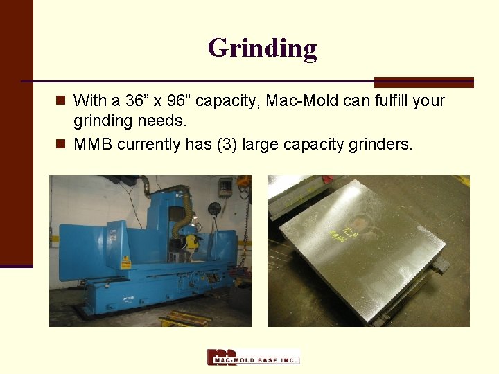 Grinding n With a 36” x 96” capacity, Mac-Mold can fulfill your grinding needs.