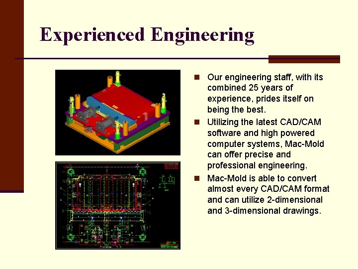 Experienced Engineering n Our engineering staff, with its combined 25 years of experience, prides