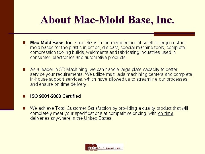About Mac-Mold Base, Inc. n Mac-Mold Base, Inc. specializes in the manufacture of small