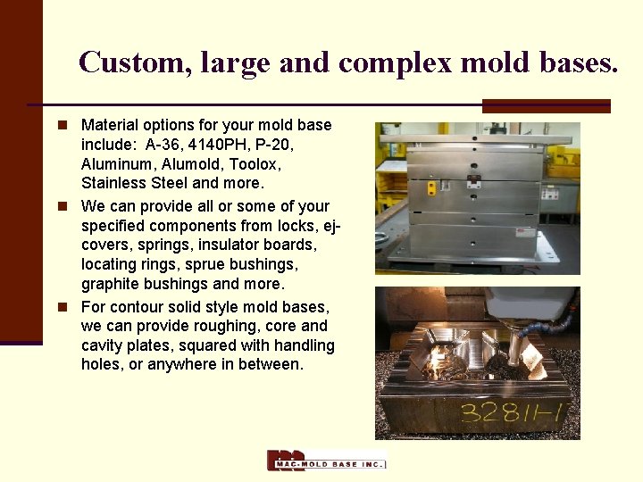 Custom, large and complex mold bases. n Material options for your mold base include: