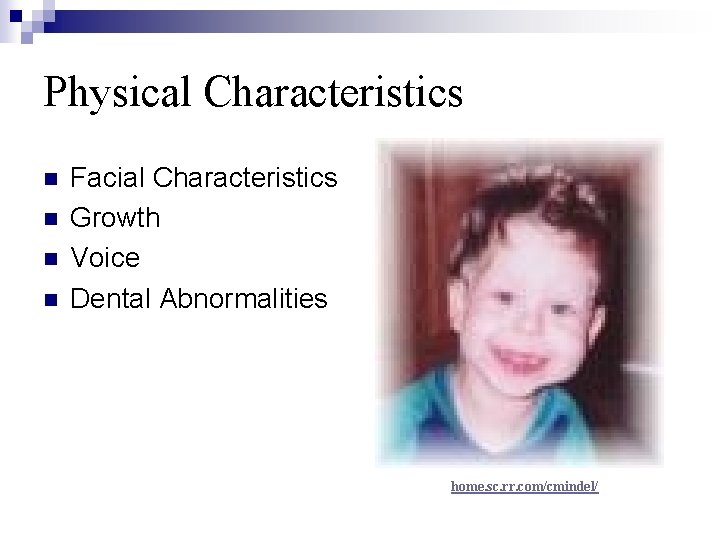 Physical Characteristics n n Facial Characteristics Growth Voice Dental Abnormalities home. sc. rr. com/cmindel/