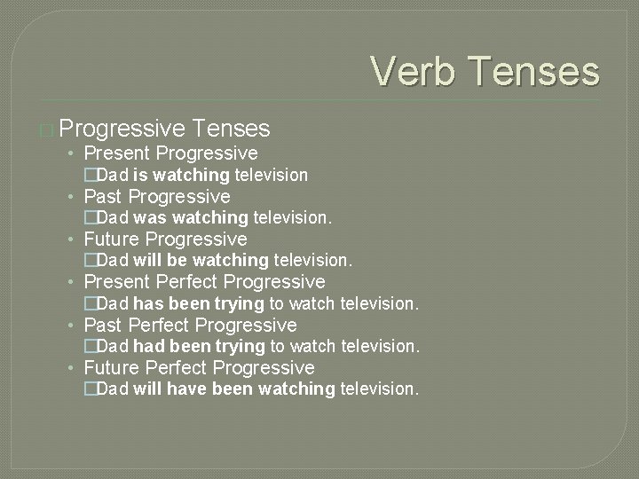 Verb Tenses � Progressive Tenses • Present Progressive �Dad is watching television • Past