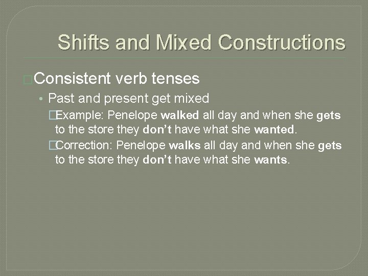 Shifts and Mixed Constructions �Consistent verb tenses • Past and present get mixed �Example: