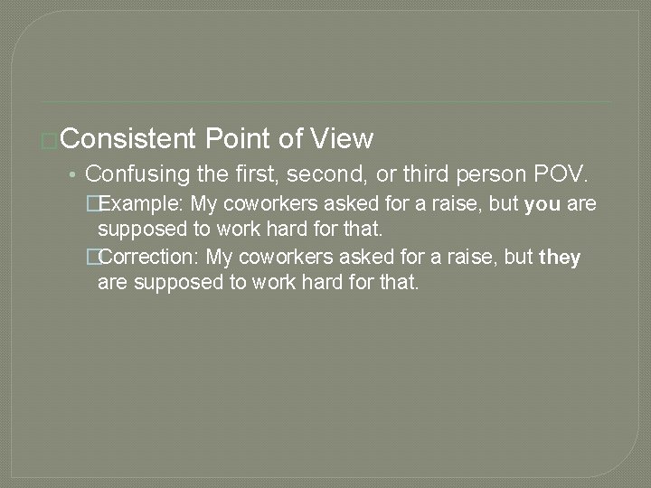 �Consistent Point of View • Confusing the first, second, or third person POV. �Example: