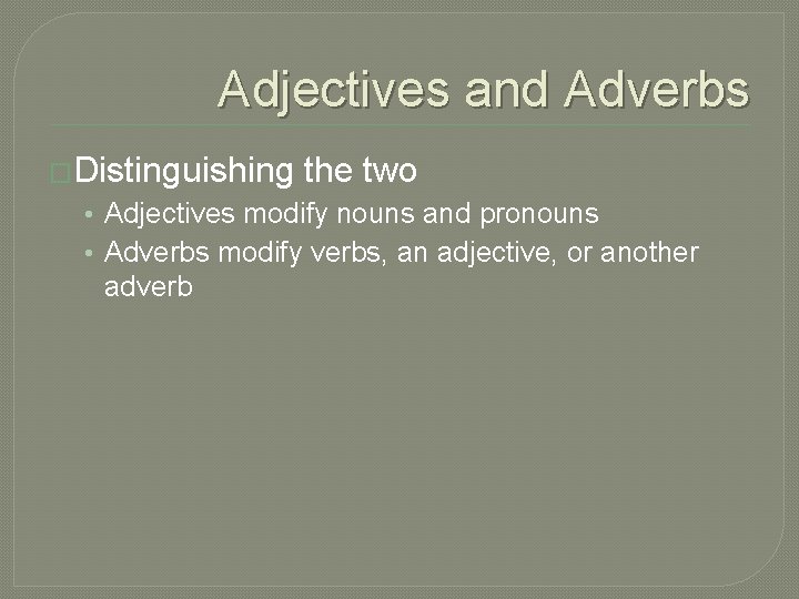 Adjectives and Adverbs �Distinguishing the two • Adjectives modify nouns and pronouns • Adverbs
