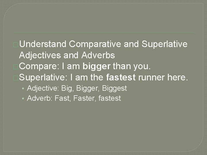 �Understand Comparative and Superlative Adjectives and Adverbs �Compare: I am bigger than you. �Superlative: