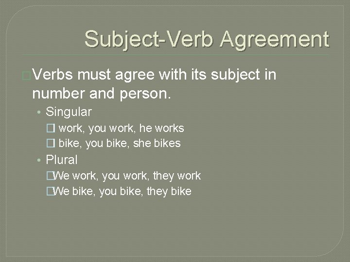 Subject-Verb Agreement �Verbs must agree with its subject in number and person. • Singular