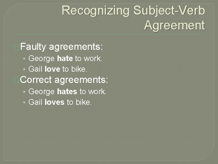 Recognizing Subject-Verb Agreement �Faulty agreements: • George hate to work. • Gail love to