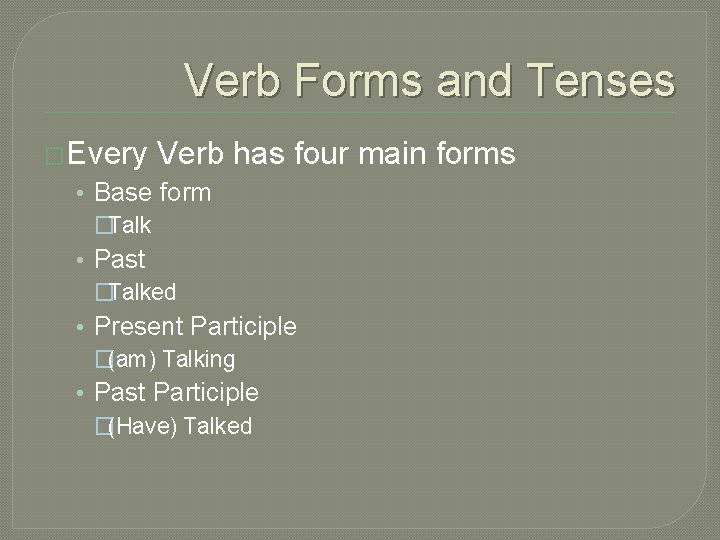 Verb Forms and Tenses �Every Verb has four main forms • Base form �Talk