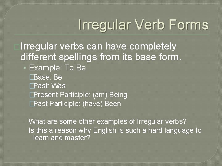 Irregular Verb Forms �Irregular verbs can have completely different spellings from its base form.