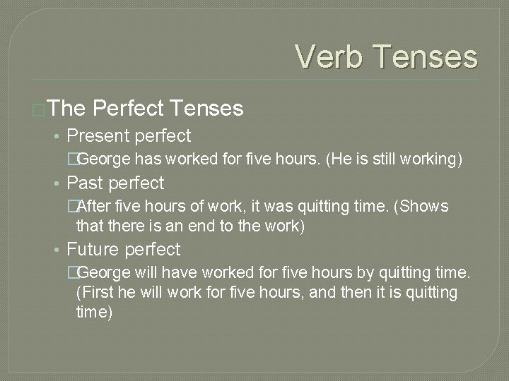 Verb Tenses �The Perfect Tenses • Present perfect �George has worked for five hours.
