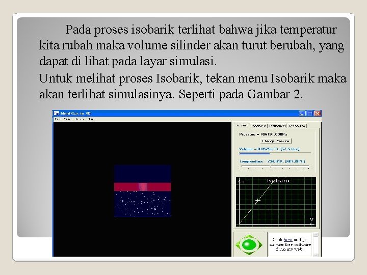 Pada proses isobarik terlihat bahwa jika temperatur kita rubah maka volume silinder akan turut