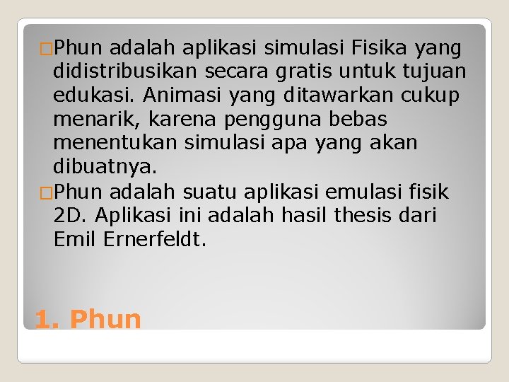 �Phun adalah aplikasi simulasi Fisika yang didistribusikan secara gratis untuk tujuan edukasi. Animasi yang