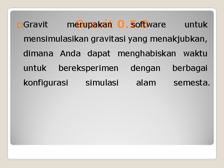 �Gravit merupakan software Gravit 0. 5. 0 untuk mensimulasikan gravitasi yang menakjubkan, dimana Anda