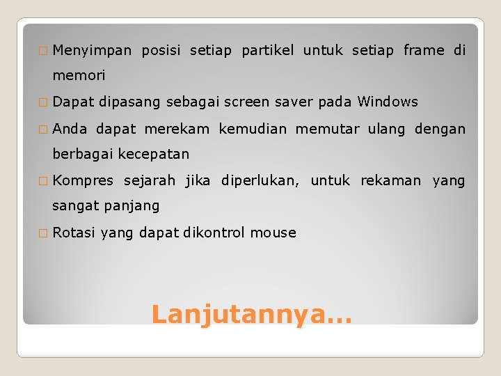 � Menyimpan posisi setiap partikel untuk setiap frame di memori � Dapat dipasang sebagai